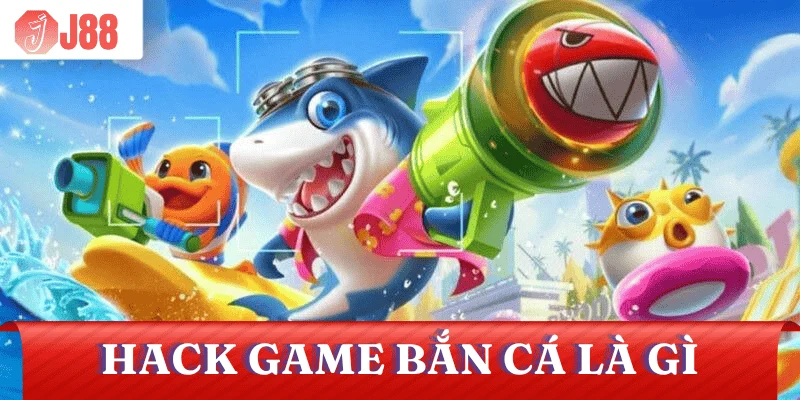 hack-game-ban-ca-la-gi