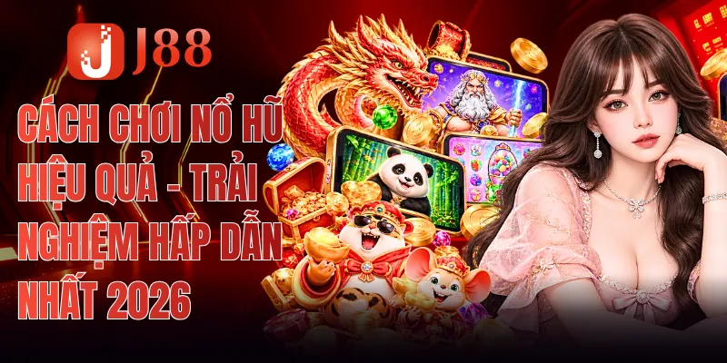 Cách Chơi Nổ Hũ Hiệu Quả - Trải Nghiệm Hấp Dẫn Nhất 2026
