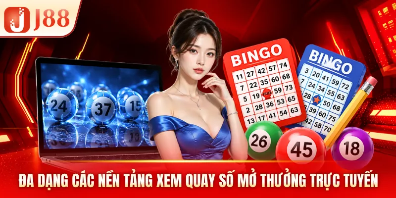 Đa dạng các nền tảng xem quay số mở thưởng trực tuyến