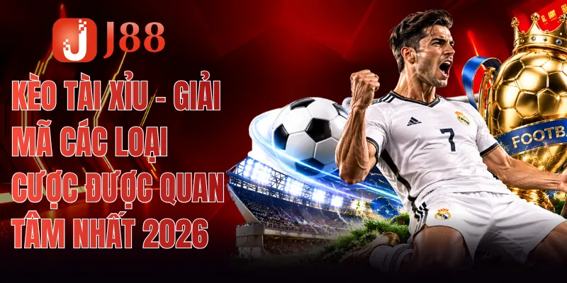 Kèo Tài Xỉu - Giải Mã Các Loại Cược Được Quan Tâm Nhất 2026