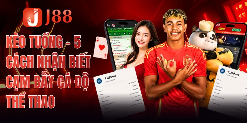 Kèo Tuồng - 5 Cách Nhận Biết Cạm Bẫy Cá Độ Thể Thao