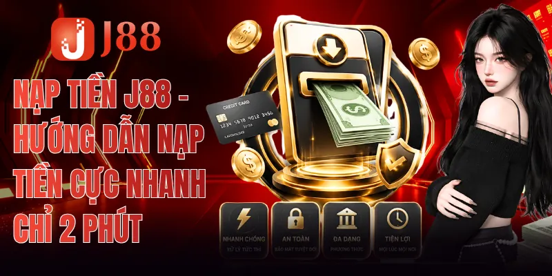 Nạp Tiền J88 - Hướng Dẫn Nạp Tiền Cực Nhanh Chỉ 2 Phút