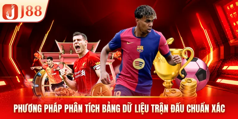 Phương pháp phân tích bảng dữ liệu trận đấu chuẩn xác