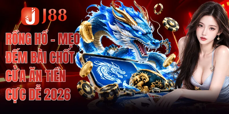 Rồng Hổ - Mẹo Đếm Bài Chốt Cửa Ăn Tiền Cực Dễ 2026