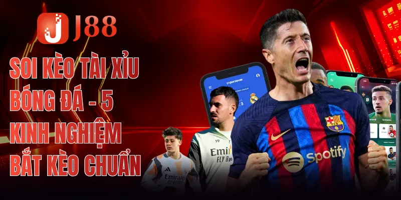 Soi Kèo Tài Xỉu Bóng Đá - 5 Kinh Nghiệm Bắt Kèo Chuẩn