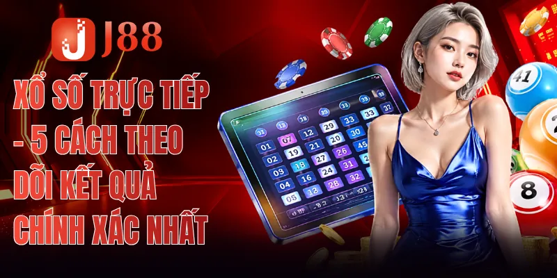 Xổ Số Trực Tiếp - 5 Cách Theo Dõi Kết Quả Chính Xác Nhất